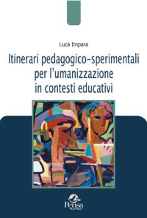 Itinerari pedagogico-sperimentali per l¿umanizzazione in contesti educativi Luca Impara