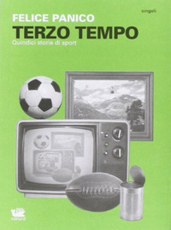 Terzo tempo. Quindici storie di sport Felice Panico