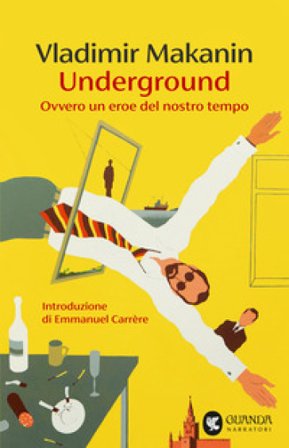 Underground. Ovvero un eroe del nostro tempo Vladimir Makanin