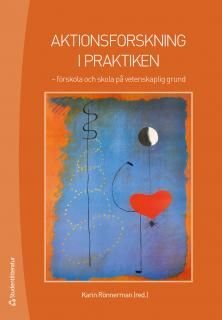 Aktionsforskning i praktiken : förskola och skola på vetenskaplig grund