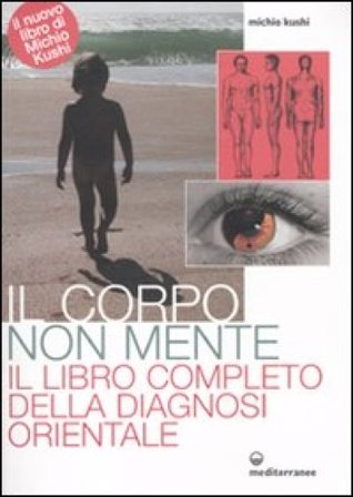 Il corpo non mente. Il libro completo della diagnosi orientale Michio Kushi