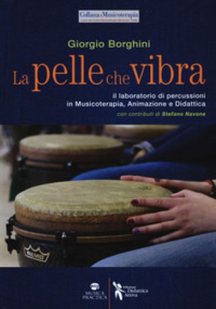 La pelle che vibra. Il laboratorio di percussioni in musicoterapia, animazione e didattica Giorgio Borghini