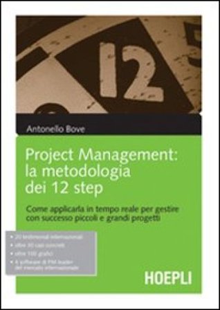 Project management. La metodologia dei 12 step. Come applicarla in tempo reale per gestire con successo piccoli e grandi progetti Antonello Bove