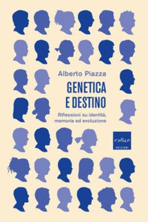 Genetica e destino. Riflessioni su identità, memoria ed evoluzione Alberto Piazza