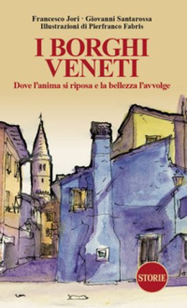 I borghi veneti. Dove l'anima si riposa e la bellezza l'avvolge. Ediz. illustrata Francesco Jori