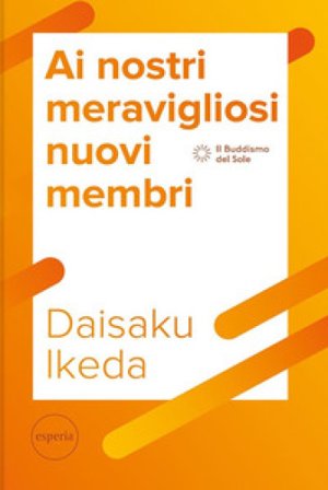 Ai nostri meravigliosi nuovi membri. La serie di lezioni per il futuro del movimento di Kosen Rufu Daisaku Ikeda