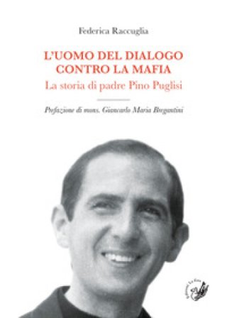 L'uomo del dialogo contro la mafia. La storia di padre Pino Puglisi Federica Raccuglia