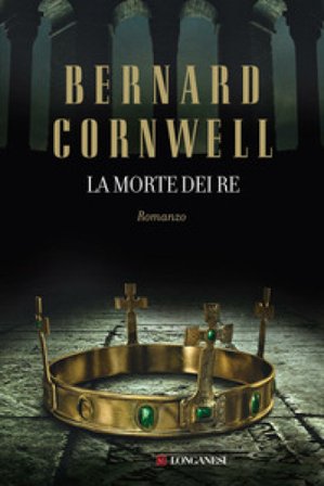 La morte dei re. Le storie dei re sassoni Bernard Cornwell
