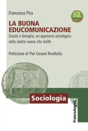 La buona EduComunicazione. Scuola e famiglia, un approccio sociologico nella nostra nuova vita onlife Francesco Pira