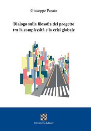 Dialogo sulla filosofia del progetto tra la complessità e la crisi globale Giuseppe Parato
