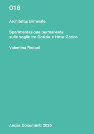 Architettura liminale. Sperimentazione permanente sulle soglie tra Gorizia e Nova Gorica Valentina Rodani