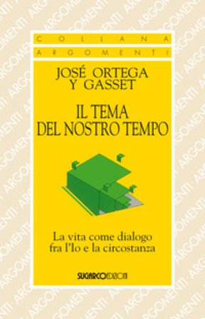 Il tema del nostro tempo. La vita come dialogo tra l'io e la circostanza José Ortega y Gasset
