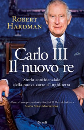 Carlo III. Il nuovo re. Storia confidenziale della nuova corte d'Inghilterra Robert Hardman