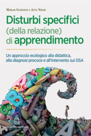 Disturbi specifici (della relazione) di apprendimento. Un approccio ecologico alla didattica, alla diagnosi precoce e all'intervento sui DSA Miriam 