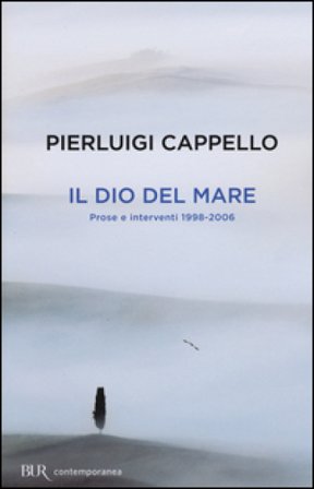 Il Dio del mare. Prose e interventi (1998-2006) Pierluigi Cappello