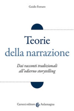 Teorie della narrazione. Dai racconti tradizionali all'odierno «storytelling» Guido Ferraro