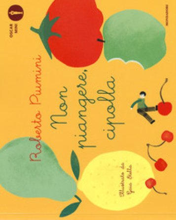 Non piangere, cipolla. Ediz. a colori Roberto Piumini