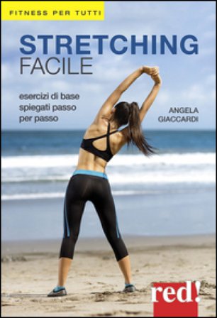Stretching facile. Esercizi di base spiegati passo per passo Angela Giaccardi