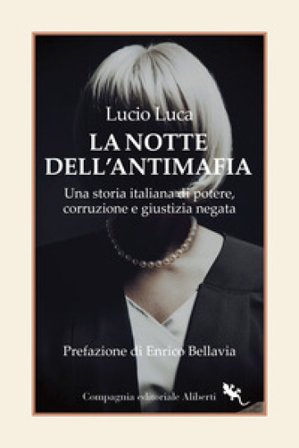 La notte dell'Antimafia. Una storia italiana di potere, corruzione e giustizia negata Lucio Luca