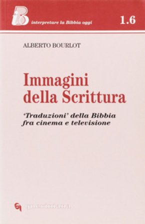 Immagini della Scrittura. «Traduzioni» della Bibbia tra cinema e televisione Alberto Bourlot