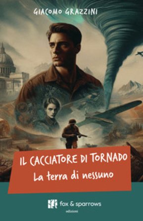 Il cacciatore di tornado. La terra di nessuno Giacomo Grazzini