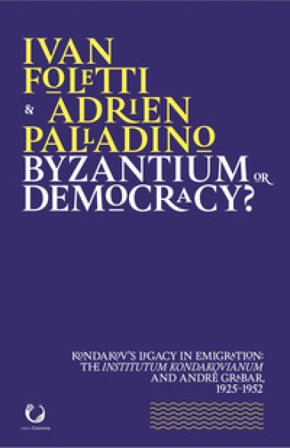 Byzantium or democracy? Kondakov's legacy in emigration: the Institutum Kondakovianum and André Grabar, 1925-1952 Ivan Foletti