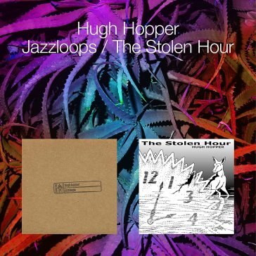Jazzloops / the stolen hour Hugh Hopper