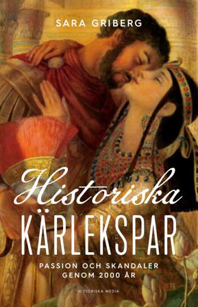 Historiska kärlekspar : passion och skandaler genom 2000 år - Bok av Sara Griberg - Inbunden