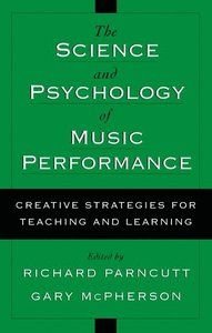 The Science and Psychology of Music Performance : Creative Strategies for Teaching and Learning