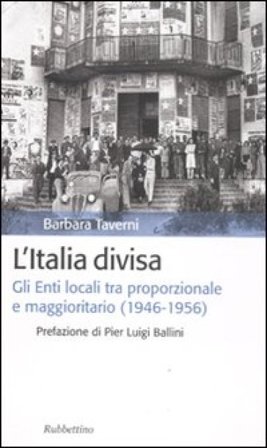 L'Italia divisa. Gli enti locali tra proporzionale e maggioritario (1946-1956) Barbara Taverni