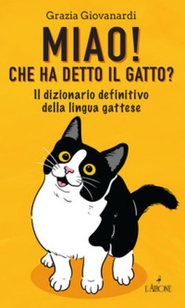 Miao! Che ha detto il gatto? Il dizionario definitivo della lingua gattese Grazia Giovanardi