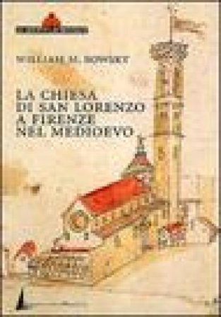 La chiesa di San Lorenzo a Firenze nel Medioevo. Scorci archivistici William M. Bowsky