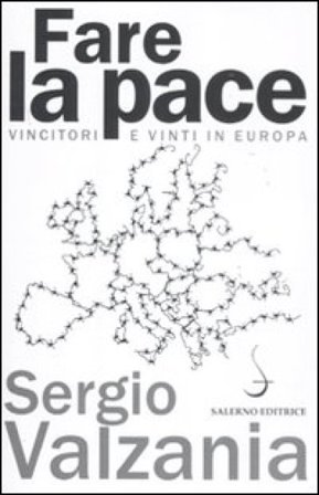 Fare la pace. Vincitori e vinti in Europa Sergio Valzania