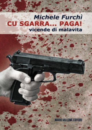 Cu sgarra... paga! Vicende di malavita Michele Furchì
