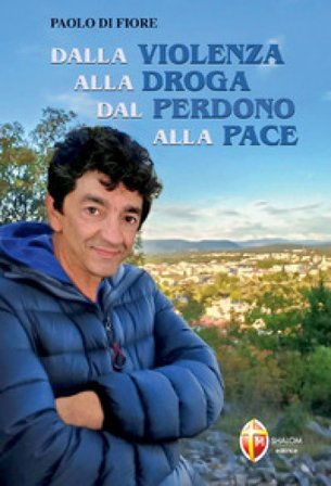 Dalla violenza alla droga dal perdono alla pace Paolo Di Fiore