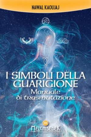 I simboli della guarigione. Manuale di trasmutazione Nawal Kaoujaj