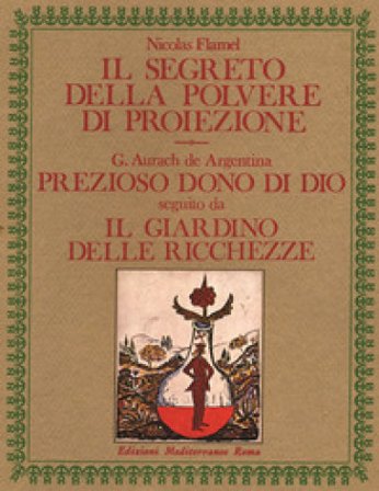 Il segreto della polvere di proiezione-Prezioso dono di Dio. Il giardino delle ricchezze Nicolas Flamel