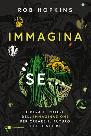 Immagina se... Libera il potere dell'immaginazione per creare il futuro che desideri Rob Hopkins