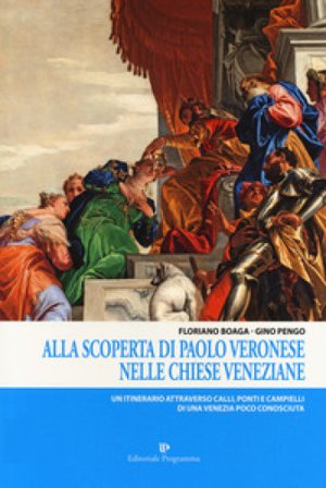 Alla scoperta di Paolo Veronese nelle chiese veneziane. Un itinerario attraverso calli, ponti e campielli di una Venezia poco conosciuta Floriano 