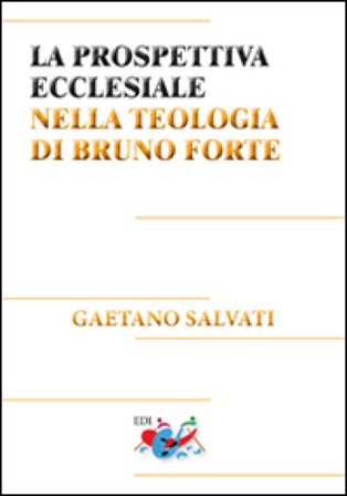La prospettiva ecclesiale nella teologia di Bruno Forte Gaetano Salvati