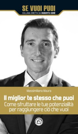 Il miglior te stesso che puoi. Come sfruttare le tue potenzialità per raggiungere ciò che vuoi Massimiliano Maura