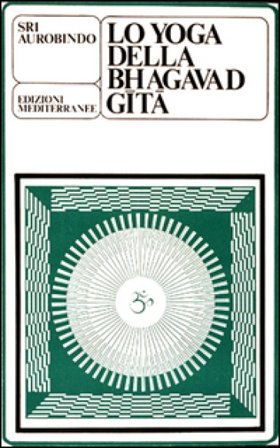 Lo yoga della Bhagavad Gita Aurobindo (sri)