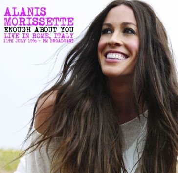 Enough about you - livein rome, italy, 1 Alanis Morissette