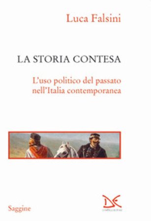 La storia contesa. L'uso politico del passato nell'Italia contemporanea Luca Falsini